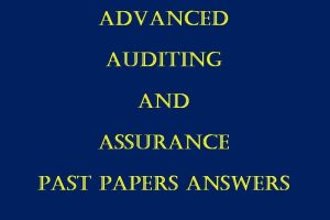 All Collection of Advanced Auditing and Assurance Past Paper Answers