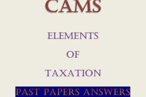 - Collection of Elements of Taxation Past Papers with Answers CAMS Level II