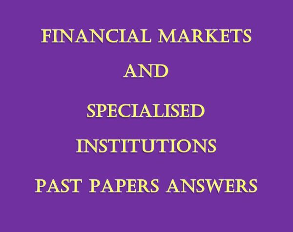 - Collection of Financial Markets and Specialised Institutions Pdf Past Paper Answers (December 2021 to August 2024)