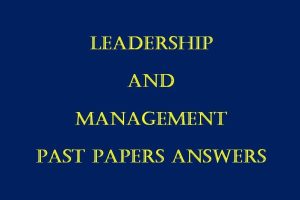 All Collection of Leadership and Management Past Paper Answers