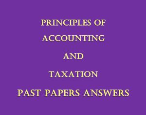 Principles of Accounting and Taxation Pdf Past papers Answers