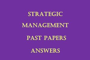 - Collection of Strategic Management Pdf Past Papers Answers (December 2021 to AUGUST 2025)