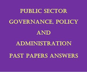 - Collection of Public Sector Governance, Policy and Administration Pdf Past Paper Answers (December 2021 to August 2024)